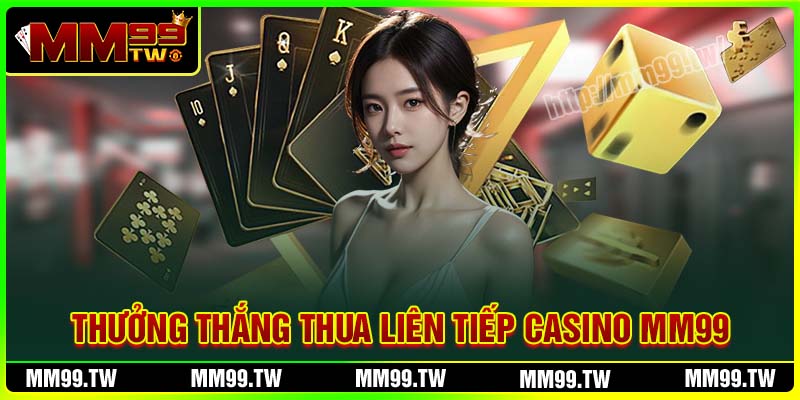 Nội dung khuyến mãi thưởng thắng thua liên tiếp Casino MM99