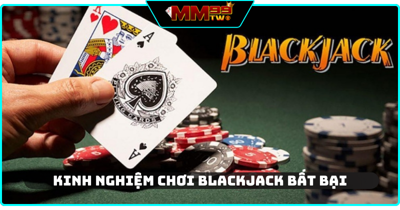 Kinh nghiệm chơi bài Blackjack chắc thắng